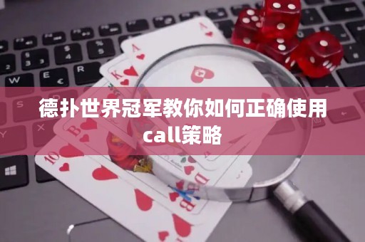 德扑世界冠军教你如何正确使用call策略