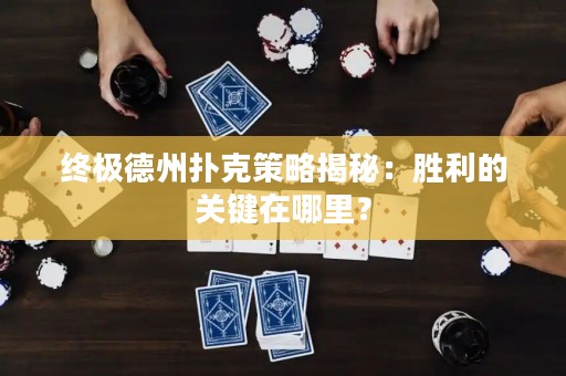 终极德州扑克策略揭秘：胜利的关键在哪里？