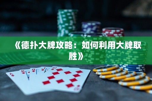 《德扑大牌攻略：如何利用大牌取胜》