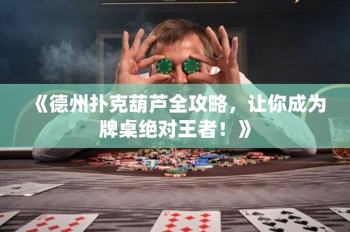 《德州扑克葫芦全攻略，让你成为牌桌绝对王者！》