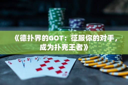 《德扑界的GOT：征服你的对手，成为扑克王者》