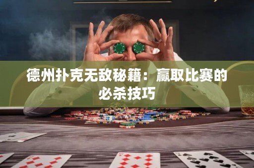 德州扑克无敌秘籍：赢取比赛的必杀技巧